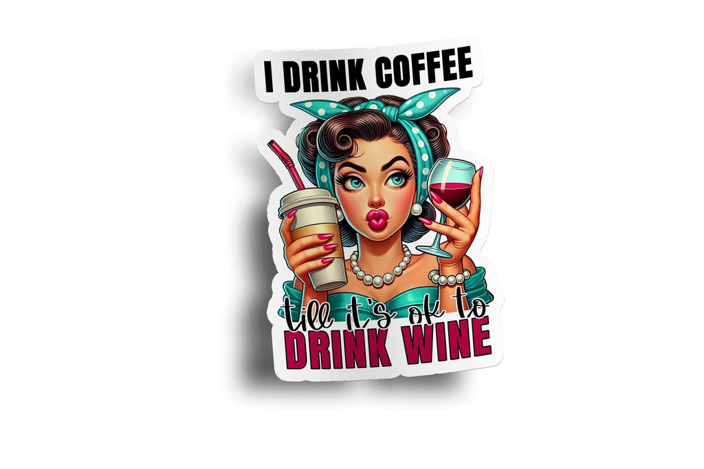 I Drink Coffee Till Its Ok to Wine Coffee Sticker