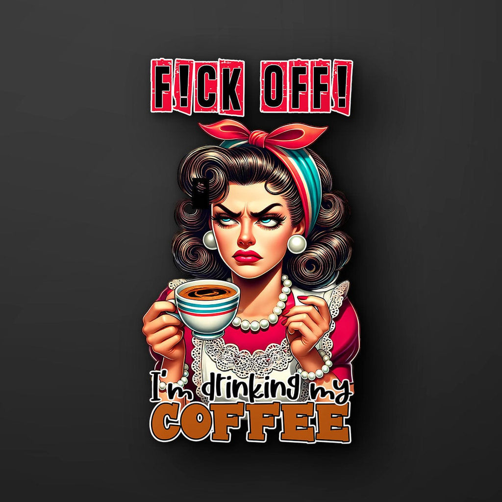 F-ck Off! I'm Drinking My Coffee Sticker