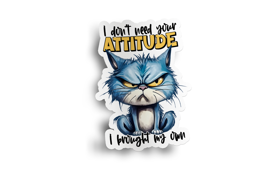 I Don't Need Your Attitude, I Brought My Own Sticker